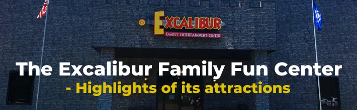 The Excalibur Family Fun Center – Highlights of its attractions