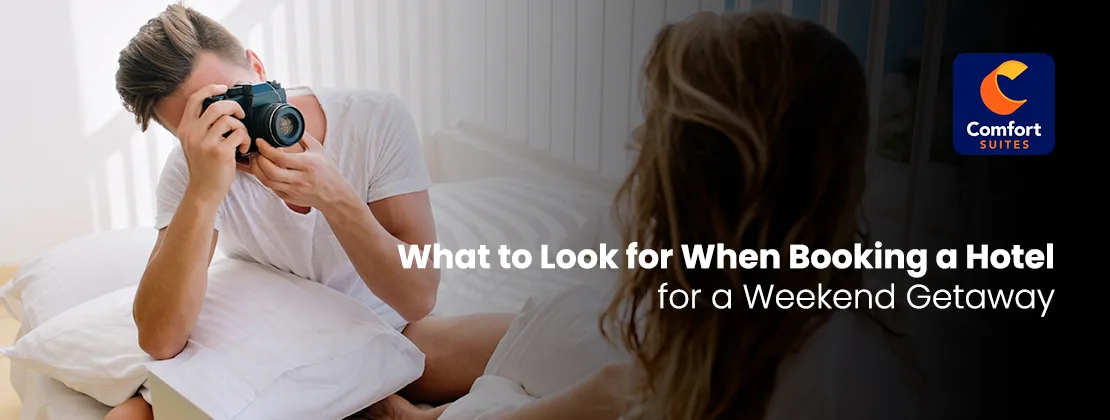 What To Look For When Booking A Hotel For A Weekend Getaway