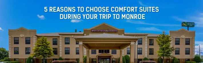 reasons to choose Comfort Suites during your trip to Monroe