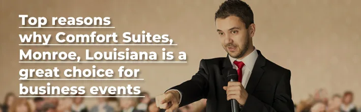 Top reasons why Comfort Suites, Monroe, Louisiana is a great choice for business events