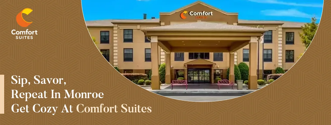 Sip, Savor, Repeat In Monroe |Get Cozy At Comfort Suites