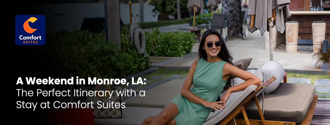A Weekend In Monroe, LA: The Perfect Itinerary With A Stay At Comfort Suites