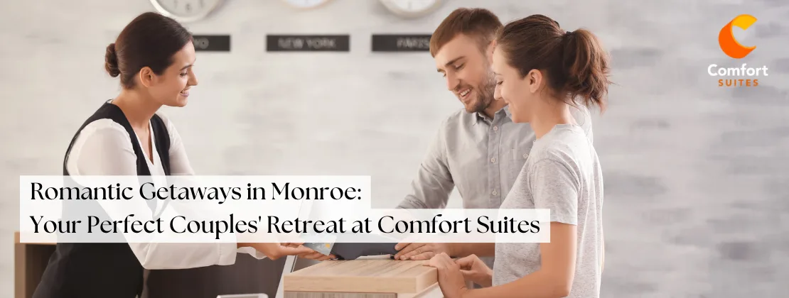 Romantic Getaways In Monroe: Your Perfect Couples' Retreat At Comfort Suites