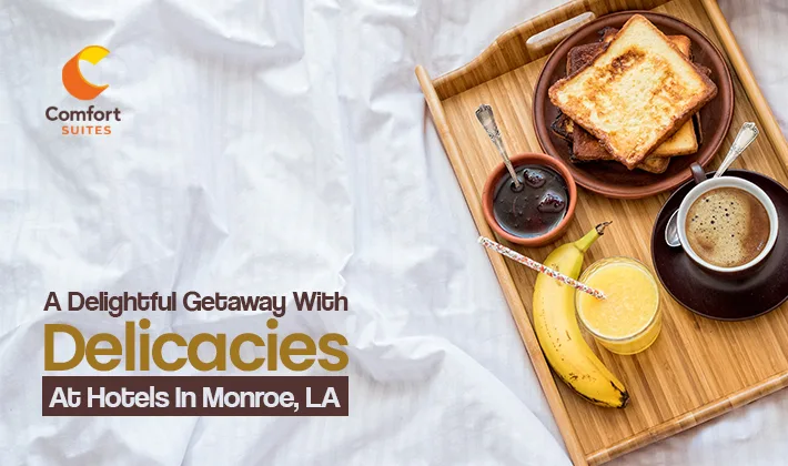 A Delightful Getaway With Delicacies At Hotels In Monroe, LA