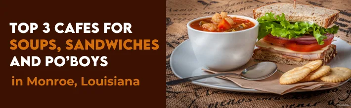 cafes for soups, sandwiches and po’boys in Monroe, Louisiana