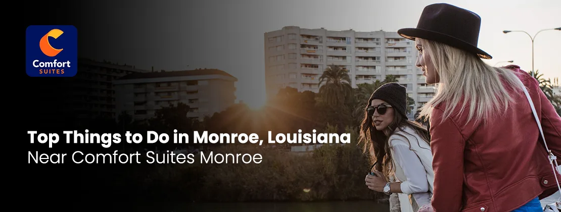 Top Things To Do In Monroe, Louisiana Near Comfort Suites Monroe