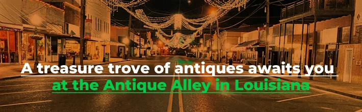 A treasure trove of antiques awaits you at the Antique Alley in Louisiana