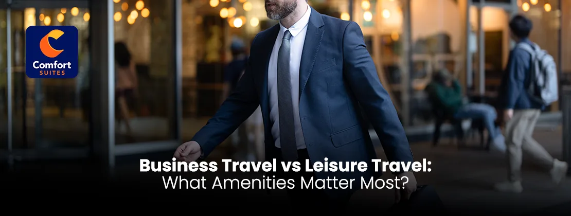 Business Travel Vs Leisure Travel: What Amenities Matter Most