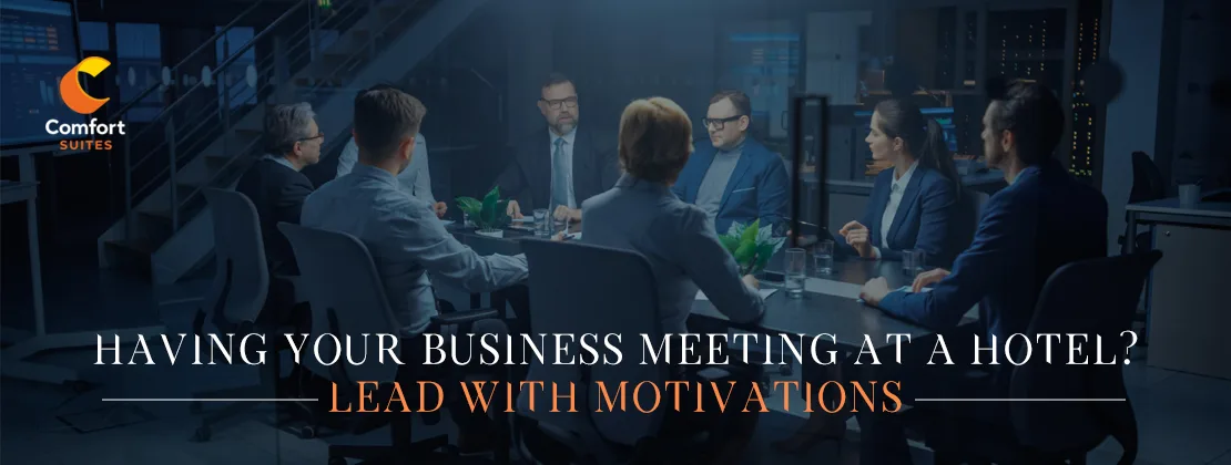 Having Your Business Meeting At A Hotel? Lead With Motivations
